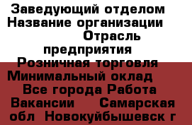 Заведующий отделом › Название организации ­ Prisma › Отрасль предприятия ­ Розничная торговля › Минимальный оклад ­ 1 - Все города Работа » Вакансии   . Самарская обл.,Новокуйбышевск г.